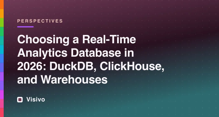 Choosing a real-time analytics database: DuckDB, ClickHouse, and warehouses