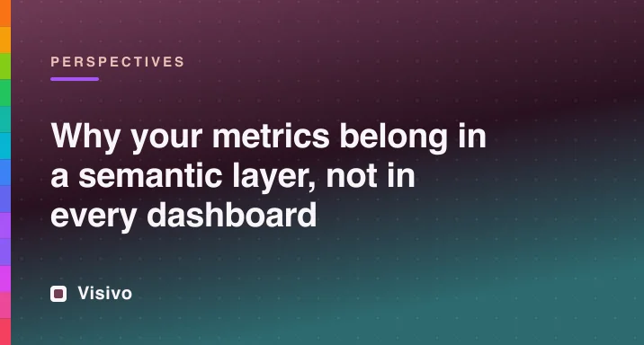 Why metrics belong in a semantic layer, not in every dashboard